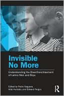 Invisible No More: Understanding the Disenfranchisement of Latino Men and Boys