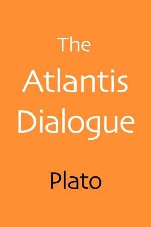 The Atlantis Dialogue: Plato's Original Story of the Lost City and Continent