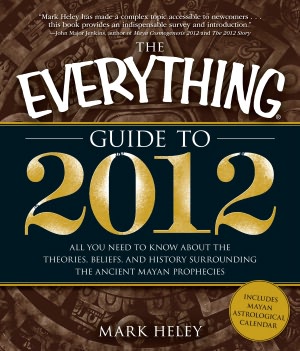The Everything Guide to 2012: All you need to know about the theories, beliefs, and history surrounding the ancient Mayan prophecies
