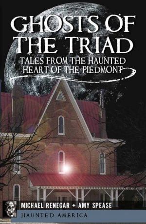 Ghosts of the Triad: Tales from the Haunted Heart of the Piedmont