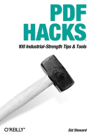 PDF Hacks: 100 Industrial-Strength Tips & Tools