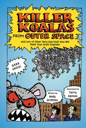 Killer Koalas from Outer Space: and Lots of Other Very Bad Stuff that Will Make Your Brain Explode!