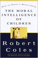 The Moral Intelligence of Children: How To Raise A Moral Child
