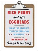 Rick Perry and His Eggheads: Inside the Brainiest Political Operation in America, A Sneak Preview from The Victory Lab