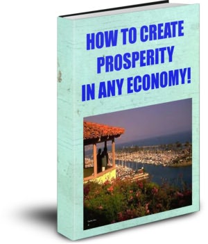 How To Create Prosperity In Any Economy!