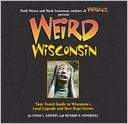 Weird Wisconsin: Your Travel Guide to Wisconsin's Local Legends and Best Kept Secrets