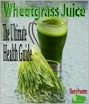 download Wheatgrass Juice : The Ultimate Health Guide book