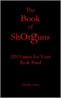 The Book of Shotguns, 129 Names for Your Rock Band