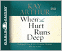 When the Hurt Runs Deep: Healing and Hope for Life's Desperate Moments