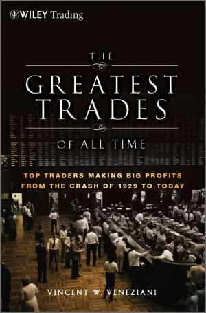 The Greatest Trades of All Time: Top Traders Making Big Profits from the Crash of 1929 to Today