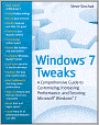 Windows 7 Tweaks: A Comprehensive Guide on Customizing, Increasing Performance, and Securing Microsoft Windows 7