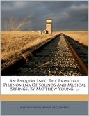 An Enquiry Into The Principal Ph nomena Of Sounds And Musical Strings. By Matthew Young, ...