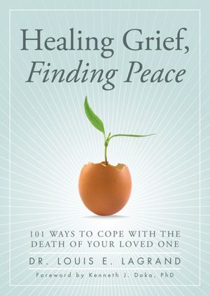 Healing Grief, Finding Peace: 101 Ways to Cope with the Death of Your Loved One