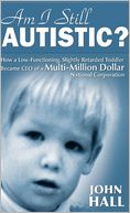 Am I Still Autistic? How A Low-Functioning, Slightly Retarded Toddler Became The Ceo Of A Multi-Million Dollar Corporation