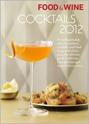 FOOD & WINE Cocktails 2012: The Ultimate Source for 160-Plus Terrific Cocktail & Party-Food Recipes from the World's Biggest Talents