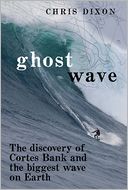 Ghost Wave: The Discovery of Cortes Bank and the Biggest Wave on Earth