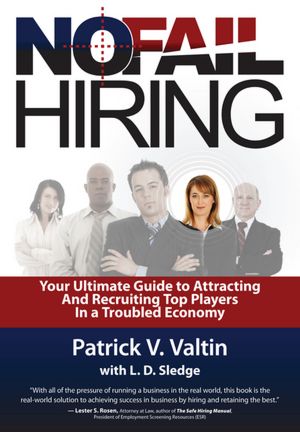 No Fail Hiring: Your Ultimate Guide to Selecting and Recruiting Top Players in a Troubled Economy