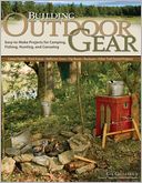 Building Outdoor Gear, 2nd Edition, Revised and Expanded: Easy-to-Make Projects for Camping, Fishing, Hunting and Canoeing (Canoe Paddle, Pack Frame, Reflector Oven, Trip Boxes, Bucksaw, Other Trail-Tested Projects)
