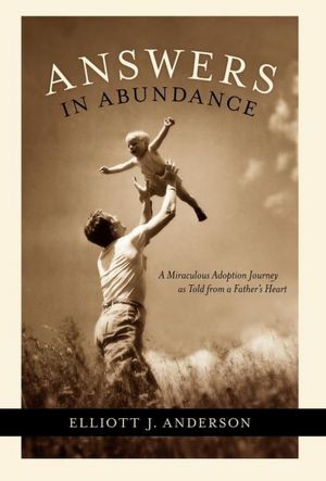 Answers in Abundance: A Miraculous Adoption Journey as Told from a Father's Heart