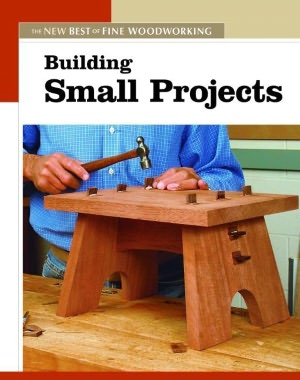 Building Small Projects (The New Best of Fine Woodworking Series)