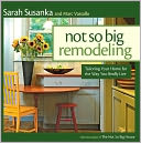 Not So Big Remodeling: A Better House for the Way You Really Live