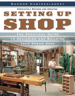 Setting Up Shop, Completely Revised and Updated: A Practical Guide to Designing and Building Your Dream Shop