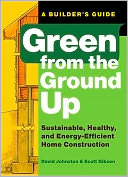 Green from the Ground Up: Sustainable, Healthy, and Energy-Efficient Home Construction