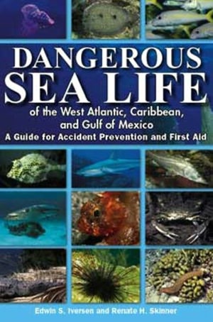 Dangerous Sea Life of the West Atlantic, Caribbean, and Gulf of Mexico: A Guide for Accident Prevention and First Aid