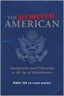 The Accidental American: Immigration and Citizenship in the Age of Globalization