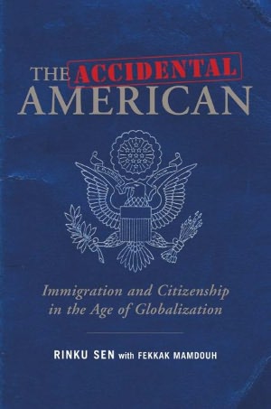 The Accidental American: Immigration and Citizenship in the Age of Globalization