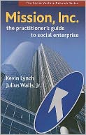 Mission, Inc.: A Practitioner's Guide to Social Enterprise