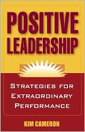 Positive Leadership: Strategies for Extraordinary Performance