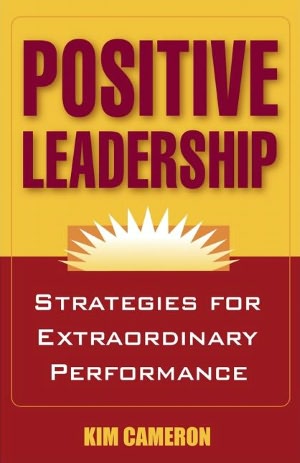Positive Leadership: Strategies for Extraordinary Performance