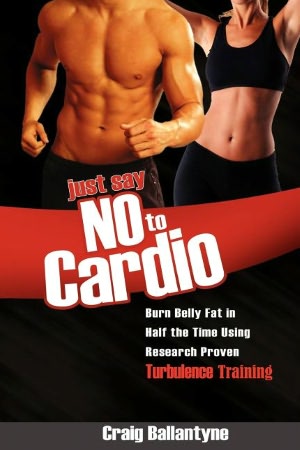 Just Say No to Cardio: Burn Belly Fat in Half the Time Using Research Proven Turbulence Training