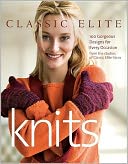 Classic Elite Knits: 100 Gorgeous Designs for Every Occasion from the Studios of Classic Elite Yarns