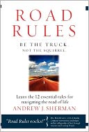 Road Rules - Be the Truck Not the Squirrel: Learn the 12 Essential Rules for Navigating the Road of Life