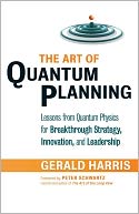 The Art of Quantum Planning: Lessons from Quantum Physics for Breakthrough Strategy, Innovation, and Leadership