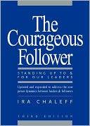 The Courageous Follower: Standing Up to & for Our Leaders