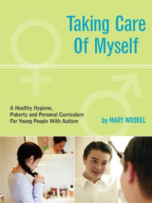 Taking Care of Myself: A Hygiene, Puberty, and Personal Curriculum for Young People with Autism