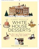 A Sweet World of White House Desserts: From blown sugar baskets to gingerbread houses, a pastry chef Remembers