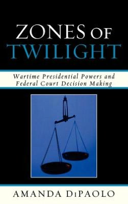 Zones of Twilight: Wartime Presidential Powers and Federal Court Decision Making Amanda DiPaolo