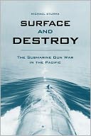 Surface and Destroy: The Submarine Gun War in the Pacific