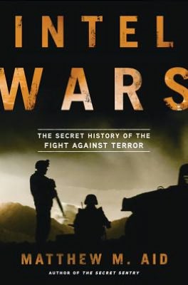 Ebook for mobile phones free download Intel Wars: The Secret History of the Fight Against Terror in English  by Matthew M. Aid