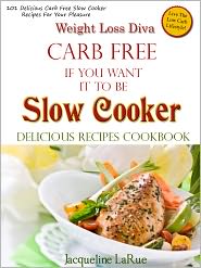 Weight Loss Diva Carb Free If You Want It To Be Slow Cooker Delicious Recipes Cookbook by Jacqueline LaRue: NOOK Book Cover