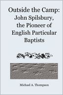 Outside the Camp: John Spilsbury, the Pioneer of English Particular Baptists
