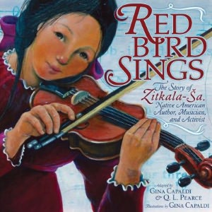 Red Bird Sings: The Story of Zitkala-Sa, Native American Author, Musician, and Activist