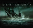 Iceberg, Right Ahead!: The Tragedy of the Titanic