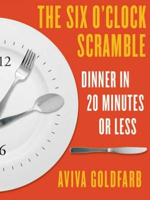 The Six O'Clock Scramble: Dinner in 20 Minutes or Less