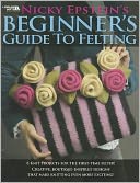 Nicky Epstein's Beginers Guide to Felting (Leisure Arts #4171)
