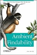 Ambient Findability: What We Find Changes Who We Become